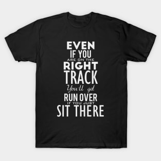 Even if you are on the-right track T-Shirt